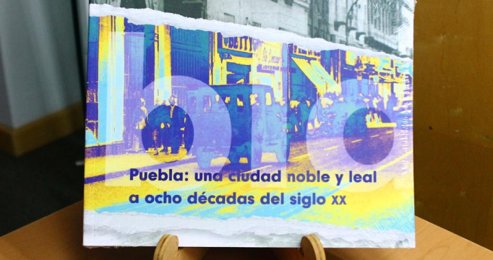 Gobierno de la ciudad y UDLAP presentan el libro  “Puebla, una ciudad muy noble y leal a ocho décadas del siglo XX”